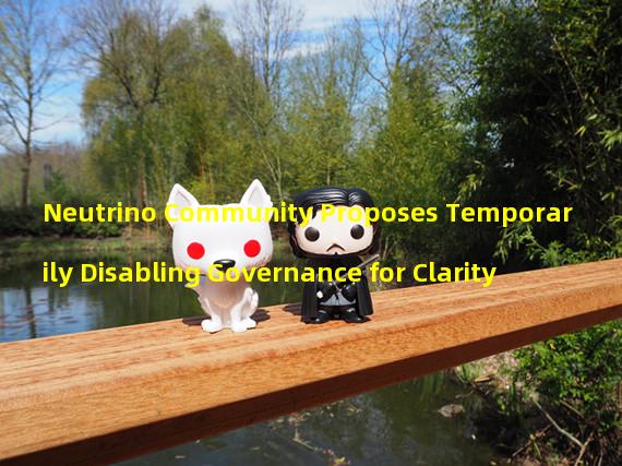 Neutrino Community Proposes Temporarily Disabling Governance for Clarity