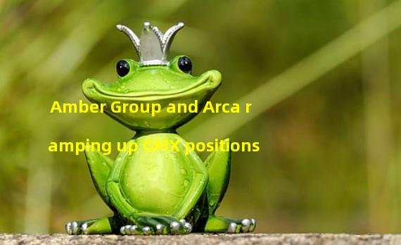 Amber Group and Arca ramping up GMX positions