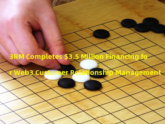 3RM Completes $3.5 Million Financing for Web3 Customer Relationship Management
