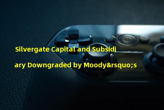 Silvergate Capital and Subsidiary Downgraded by Moody’s