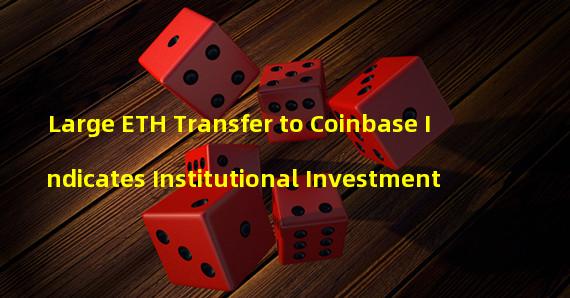 Large ETH Transfer to Coinbase Indicates Institutional Investment