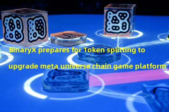 BinaryX prepares for Token splitting to upgrade meta universe chain game platform