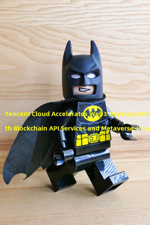 Tencent Cloud Accelerates Web3 Development with Blockchain API Services and Metaverse-in-a-Box