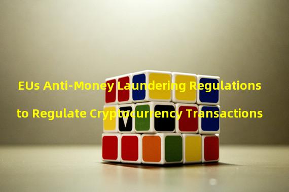 EUs Anti-Money Laundering Regulations to Regulate Cryptocurrency Transactions