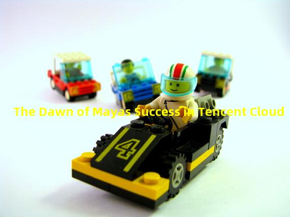 The Dawn of Mayas Success in Tencent Cloud