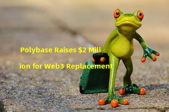 Polybase Raises $2 Million for Web3 Replacement