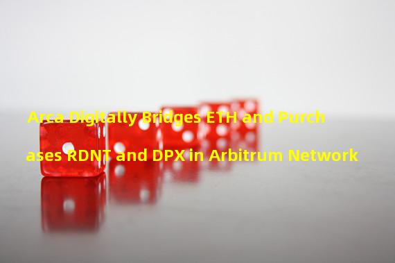 Arca Digitally Bridges ETH and Purchases RDNT and DPX in Arbitrum Network