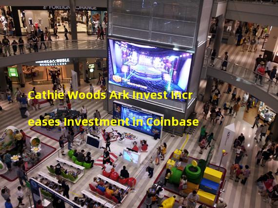 Cathie Woods Ark Invest Increases Investment in Coinbase