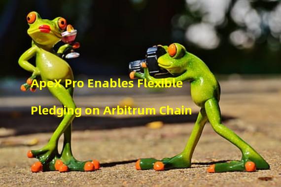 ApeX Pro Enables Flexible Pledging on Arbitrum Chain