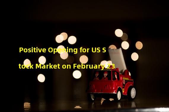 Positive Opening for US Stock Market on February 23