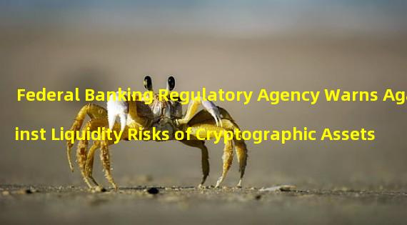 Federal Banking Regulatory Agency Warns Against Liquidity Risks of Cryptographic Assets