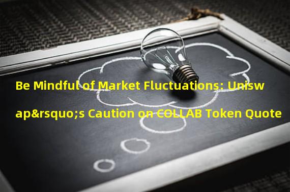 Be Mindful of Market Fluctuations: Uniswap’s Caution on COLLAB Token Quote