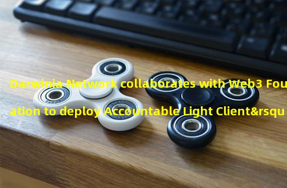 Darwinia Network collaborates with Web3 Foundation to deploy Accountable Light Client’s solidity verifier