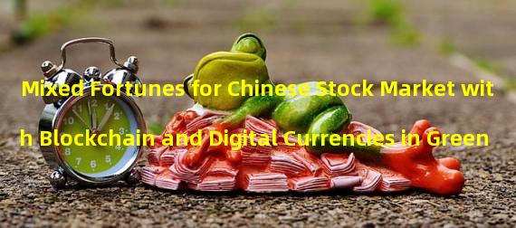 Mixed Fortunes for Chinese Stock Market with Blockchain and Digital Currencies in Green