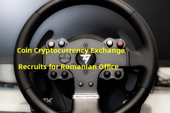 Coin Cryptocurrency Exchange Recruits for Romanian Office