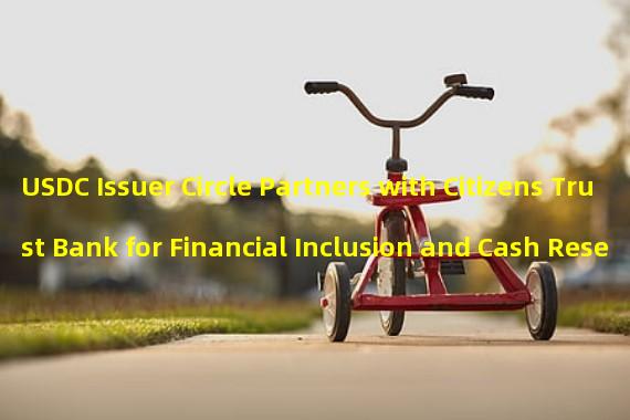 USDC Issuer Circle Partners with Citizens Trust Bank for Financial Inclusion and Cash Reserves