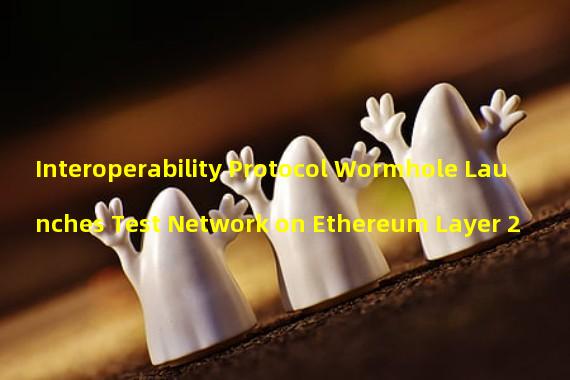 Interoperability Protocol Wormhole Launches Test Network on Ethereum Layer 2