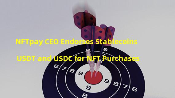 NFTpay CEO Endorses Stablecoins USDT and USDC for NFT Purchases