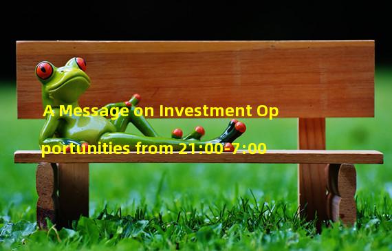 A Message on Investment Opportunities from 21:00-7:00