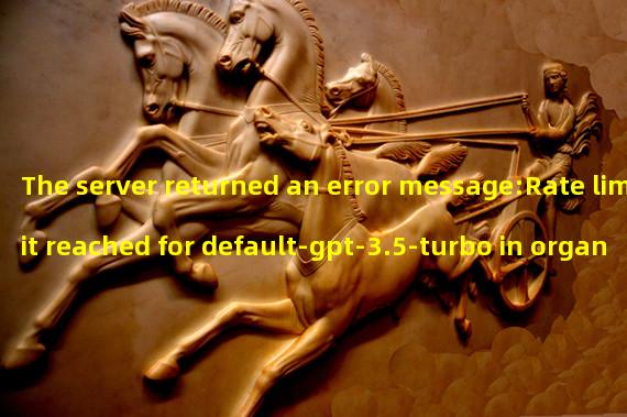 The server returned an error message:Rate limit reached for default-gpt-3.5-turbo in organization org-9QdnwRZK5tvuwq885ta3oQOU on requests per min. Limit: 20 / min. Current: 30 / min. Contact support@openai.com if you continue to have issues. Please add a payment method to your account to increase your rate limit. Visit https://platform.openai.com/account/billing to add a payment method.