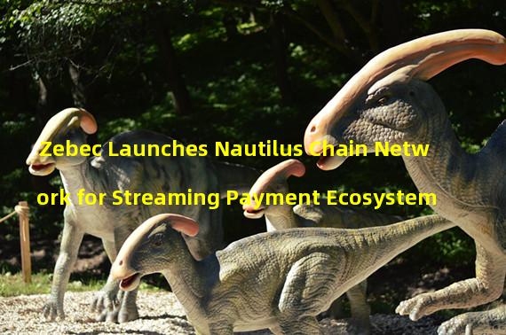 Zebec Launches Nautilus Chain Network for Streaming Payment Ecosystem 