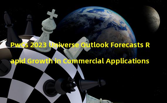 PwCs 2023 Universe Outlook Forecasts Rapid Growth in Commercial Applications