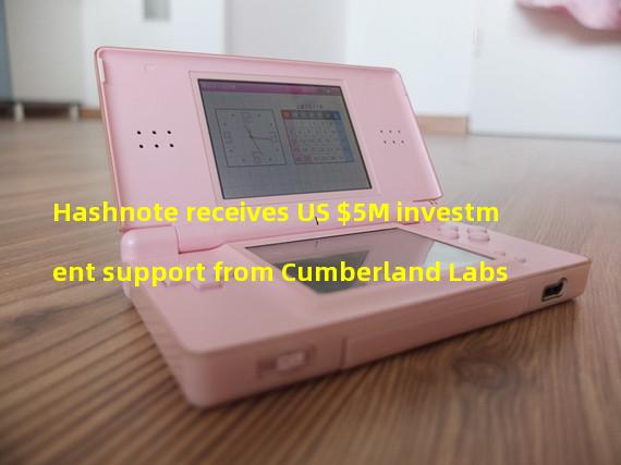 Hashnote receives US $5M investment support from Cumberland Labs