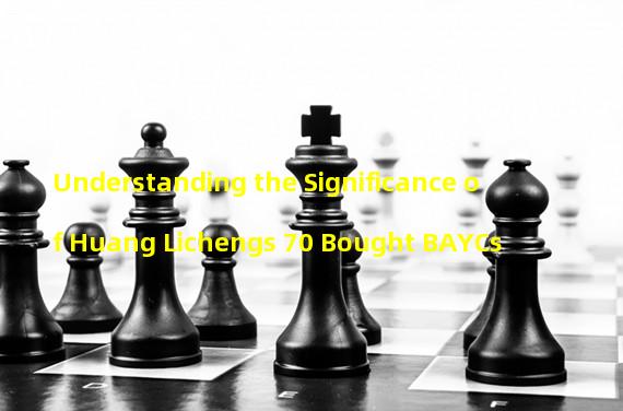 Understanding the Significance of Huang Lichengs 70 Bought BAYCs