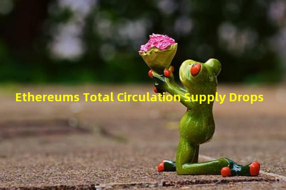 Ethereums Total Circulation Supply Drops