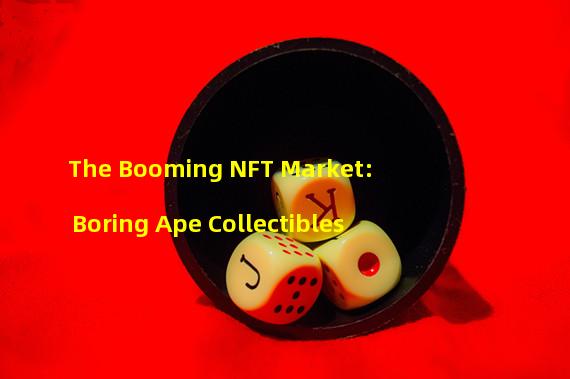 The Booming NFT Market: Boring Ape Collectibles 