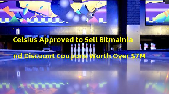 Celsius Approved to Sell Bitmainland Discount Coupons Worth Over $7M