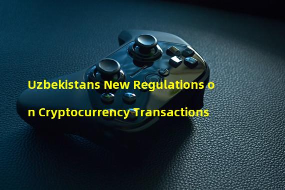 Uzbekistans New Regulations on Cryptocurrency Transactions