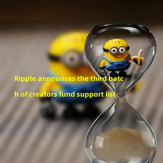 Ripple announces the third batch of creators fund support list