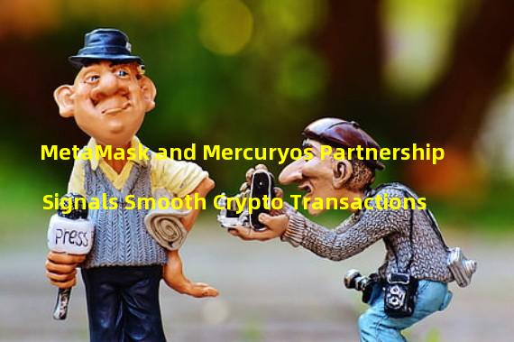 MetaMask and Mercuryos Partnership Signals Smooth Crypto Transactions