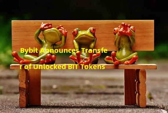 Bybit Announces Transfer of Unlocked BIT Tokens