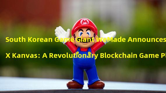 South Korean Game Giant WeMade Announces WEMIX Kanvas: A Revolutionary Blockchain Game Platform