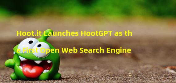 Hoot.it Launches HootGPT as the First Open Web Search Engine