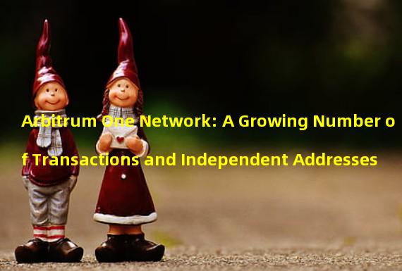 Arbitrum One Network: A Growing Number of Transactions and Independent Addresses