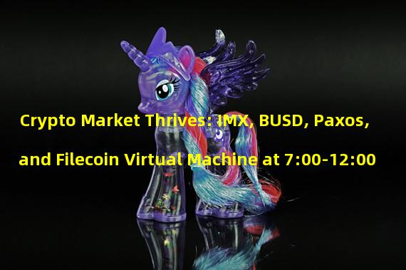 Crypto Market Thrives: IMX, BUSD, Paxos, and Filecoin Virtual Machine at 7:00-12:00