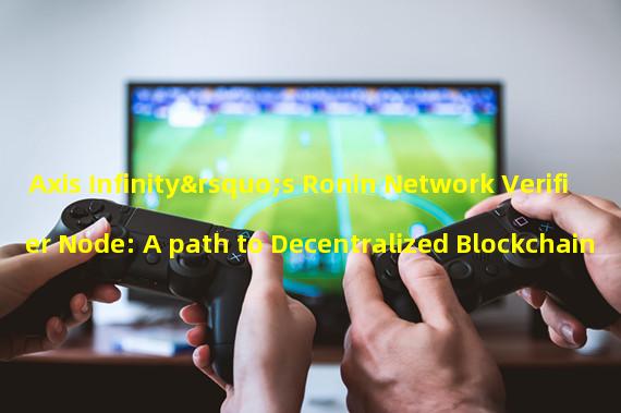 Axis Infinity’s Ronin Network Verifier Node: A path to Decentralized Blockchain