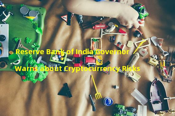 Reserve Bank of India Governor Warns about Cryptocurrency Risks