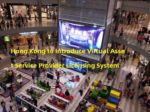 Hong Kong to Introduce Virtual Asset Service Provider Licensing System