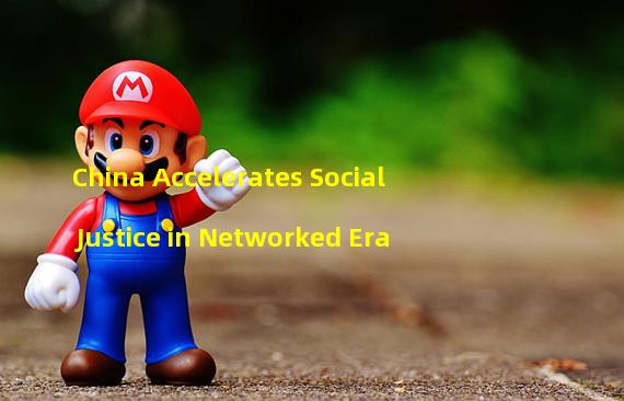 China Accelerates Social Justice in Networked Era