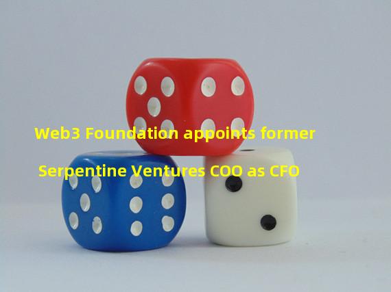 Web3 Foundation appoints former Serpentine Ventures COO as CFO