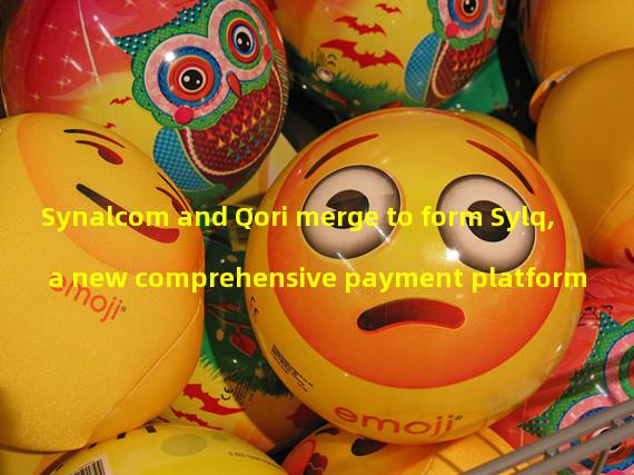 Synalcom and Qori merge to form Sylq, a new comprehensive payment platform