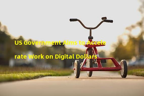 US Government Aims to Accelerate Work on Digital Dollars 