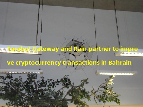 Tarabut Gateway and Rain partner to improve cryptocurrency transactions in Bahrain