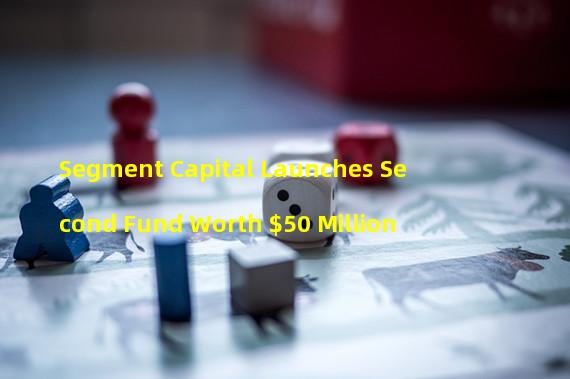 Segment Capital Launches Second Fund Worth $50 Million