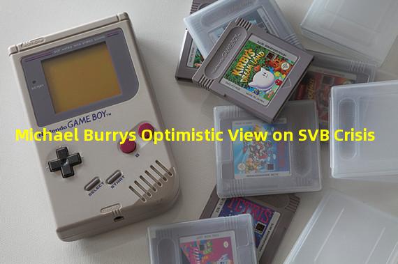 Michael Burrys Optimistic View on SVB Crisis