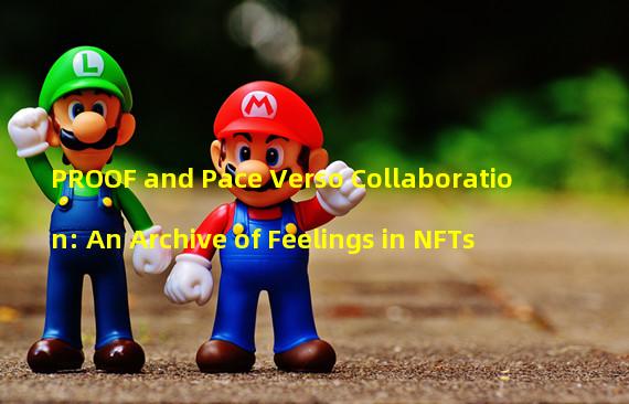 PROOF and Pace Verso Collaboration: An Archive of Feelings in NFTs